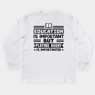 Education is important, but playing rugby is importanter Kids Long Sleeve T-Shirt